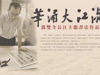 “笔涌大江流——万双全长江主题书法作品展”在武汉开幕