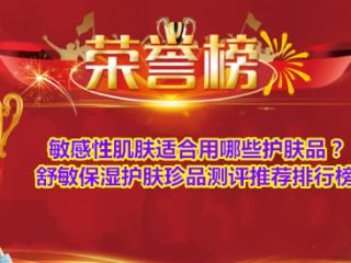 敏感性肌肤适合用哪些护肤品？舒敏保湿护肤珍品测评推荐排行榜