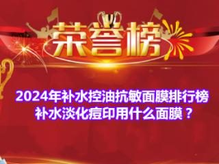 2024年补水控油抗敏面膜排行榜 补水淡化痘印用什么面膜？