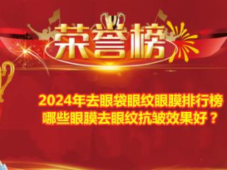 2024年去眼袋眼纹眼膜排行榜 哪些眼膜去眼纹抗皱效果好？