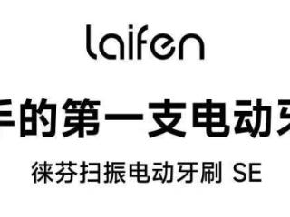 徕芬发布扫振电动牙刷se，号称“新手的第一支电动牙刷”