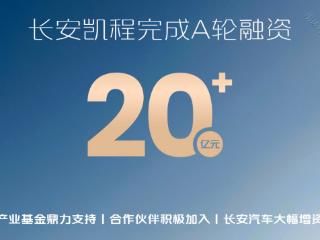 长安凯程完成20+亿元A轮融资，加速向数智新能源转型