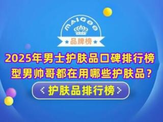 2025年男士护肤品口碑排行榜 型男帅哥都在用哪些护肤品？