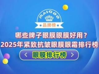 哪些牌子眼膜眼膜好用？2025年紧致抗皱眼膜眼霜排行榜