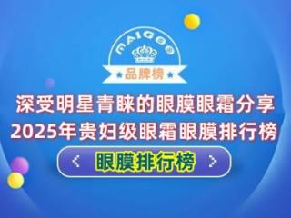 深受明星青睐的眼膜眼霜分享 2025年贵妇级眼霜眼膜排行榜