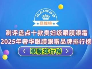 测评盘点十款贵妇级眼膜眼霜 2025年奢华眼膜眼霜品牌排行榜