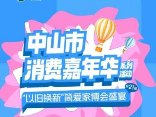 中山市消费嘉年华系列活动之“以旧换新”简爱家博会盛宴即将开幕！
