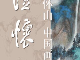 【展讯】“澄怀——刘怀山中国画展”