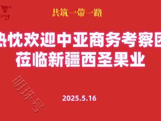 新疆西圣果业迎来中亚商务考察团