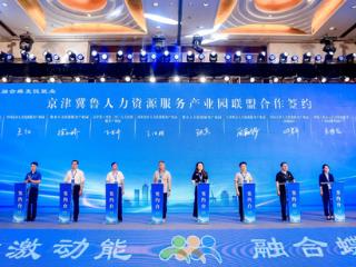 打造区域性人力资源聚集高地！京津冀鲁10家人力资源服务产业园成立合作联盟