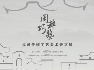 福州传统工艺美术晋京展在即 10月23日闽都巧艺登陆中国工艺美术馆 中国非物质文化遗产馆