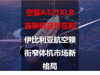 空客A321XLR首架机交付在即，伊比利亚航空领衔窄体机市场新格局