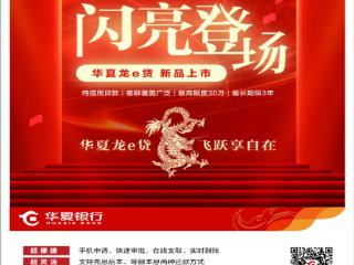 触达美好 e启热爱 华夏银行推出全新个人消费贷款产品“龙e贷”