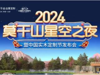 2024莫干山星空之夜暨莫干山中国实木定制节发布会于浙江德清莫干山盛大召开！