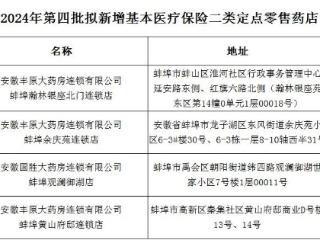 蚌埠2024年第四批拟新增定点医药机构名单公示