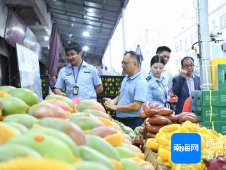 保护地理标志产品！海口、澄迈、琼中多部门在南北水果市场联合开展专项执法检查