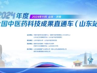 大咖云集 共襄盛会 2024年度全国中医药科技成果直通车（山东站）将在济南举行