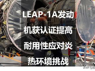 LEAP-1A发动机获认证，提高耐用性应对炎热环境挑战