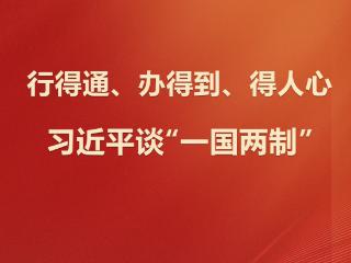 学习观｜行得通、办得到、得人心！习近平谈“一国两制”