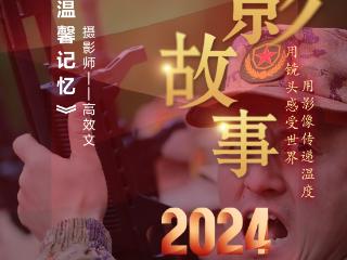 2024影像盘点 | 镜头下的温馨记忆 —摄影师 高效文