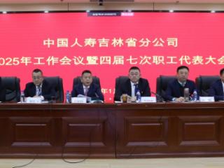 中国人寿保险股份有限公司吉林省分公司召开2025年工作会议暨工会四届七次职工代表大会