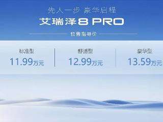 预售价11.99万起 奇瑞艾瑞泽8 PRO开启预售