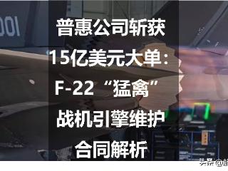 普惠公司斩获15亿美元大单：F-22“猛禽”战机引擎维护合同解析