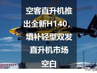 空客直升机推出全新H140，填补轻型双发直升机市场空白