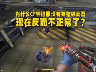 为什么现在CF怀旧服没有英雄级武器，反而有点不正常了？