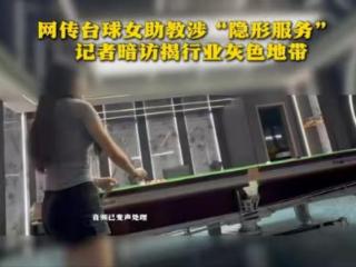 曝台球女助教涉隐形服务！记者暗访发现炸裂一幕，更多细节被晒出