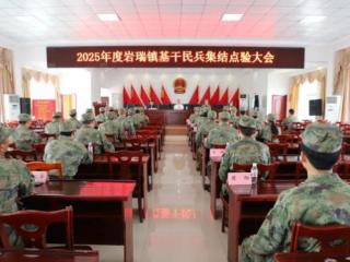 玉山县岩瑞镇召开2025年度基干民兵集结点验大会