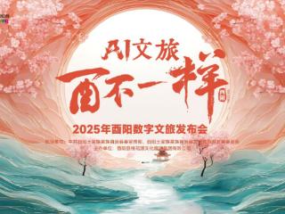 “AI文旅・酉不一样” 2025年酉阳数字文旅发布会将于19日启幕