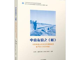 见证中意文化交流70载 南开学者新著《中意友谊之〈桥〉》发布