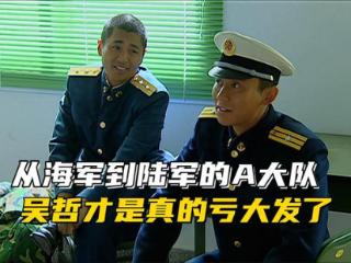 《士兵突击》从海军到陆军的A大队，为什么吴哲才是亏大发了？