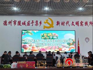 德州市陵城区于集乡：“乡遇于集”电商联盟启动仪式暨选品大会召开