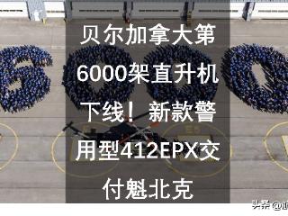 贝尔加拿大第6000架直升机下线！新款警用型412EPX交付魁北克