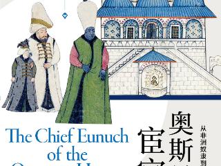 书讯 |《奥斯曼的宦官》从奴隶、战犯，到权倾朝野，谁在掌控苏丹的后宫？