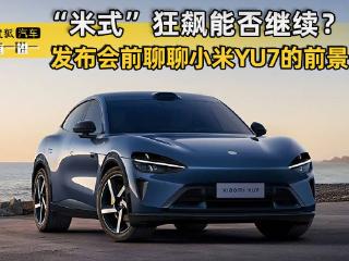 “米式”狂飙能否继续？ 发布会前聊聊小米YU7的前景