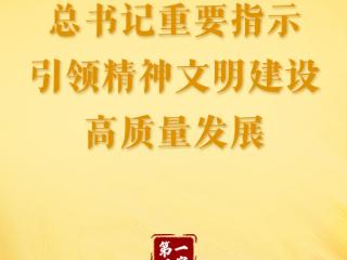 第一观察｜总书记重要指示引领精神文明建设高质量发展
