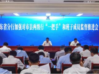 农发行山东省分行召开加强对市县两级行“一把手”和班子成员监督推进会