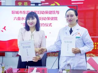 聊城市东昌府区妇幼保健院与六盘水市水城区妇幼保健院“手拉手”签约仪式举办