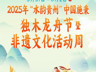 正在直播｜2025年“水韵贵州”中国施秉独木龙舟节暨非遗文化活动周