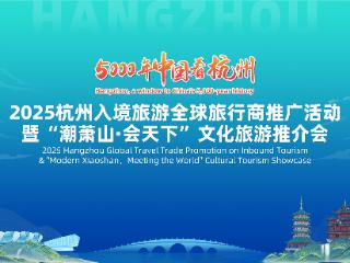 2025杭州入境旅游全球旅行商推广活动暨“潮萧山·会天下”文化旅游推介会将办