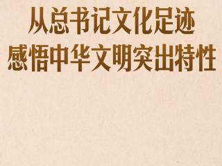 第一观察｜从总书记文化足迹感悟中华文明突出特性